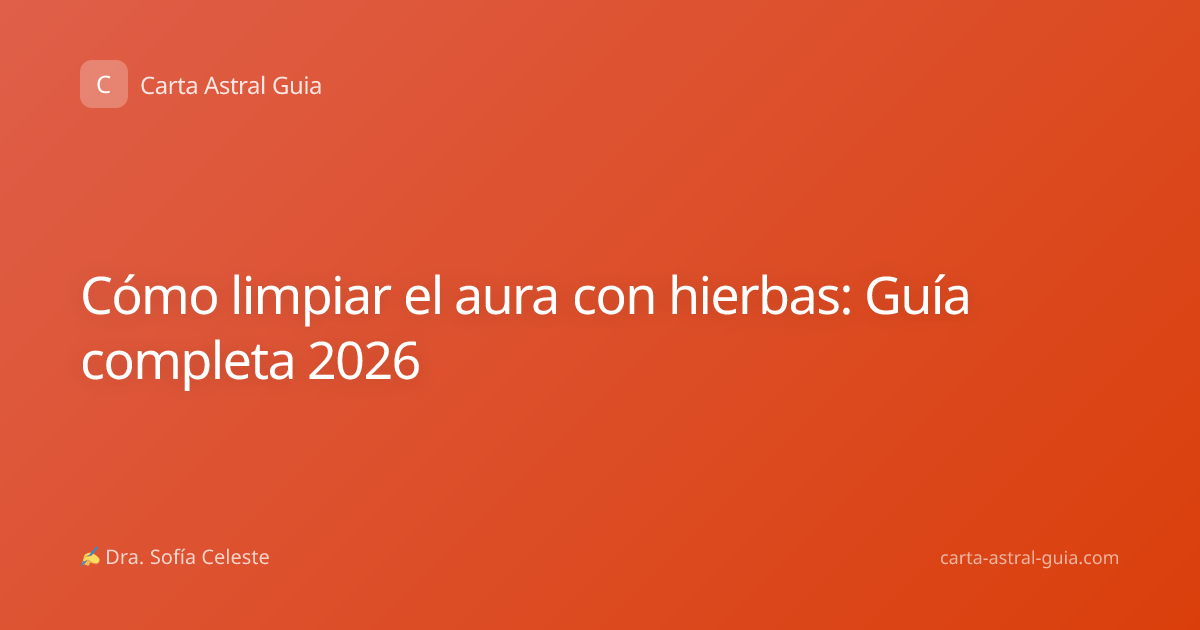 Cómo limpiar el aura con hierbas: Guía completa 2026