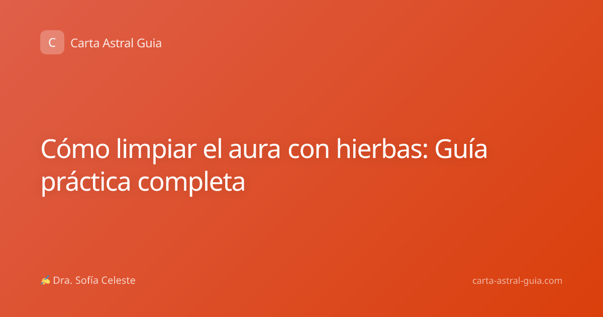 Cómo limpiar el aura con hierbas: Guía práctica completa