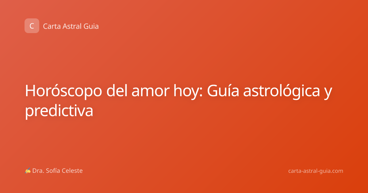 Horóscopo del amor hoy: Guía astrológica y predictiva