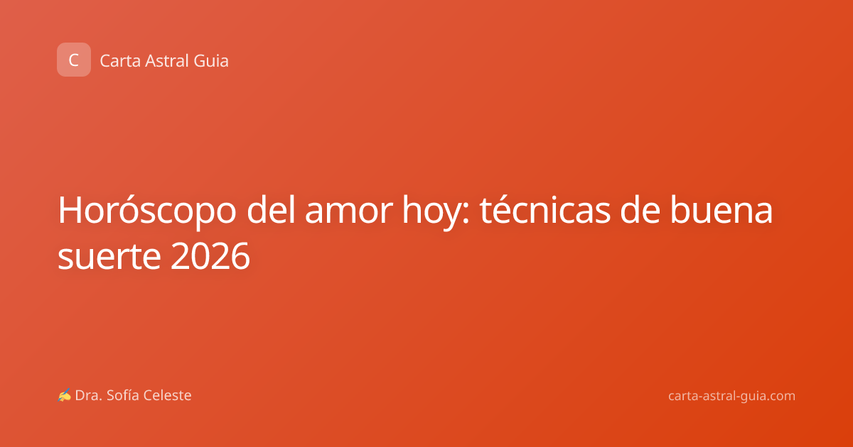 Horóscopo del amor hoy: técnicas de buena suerte 2026