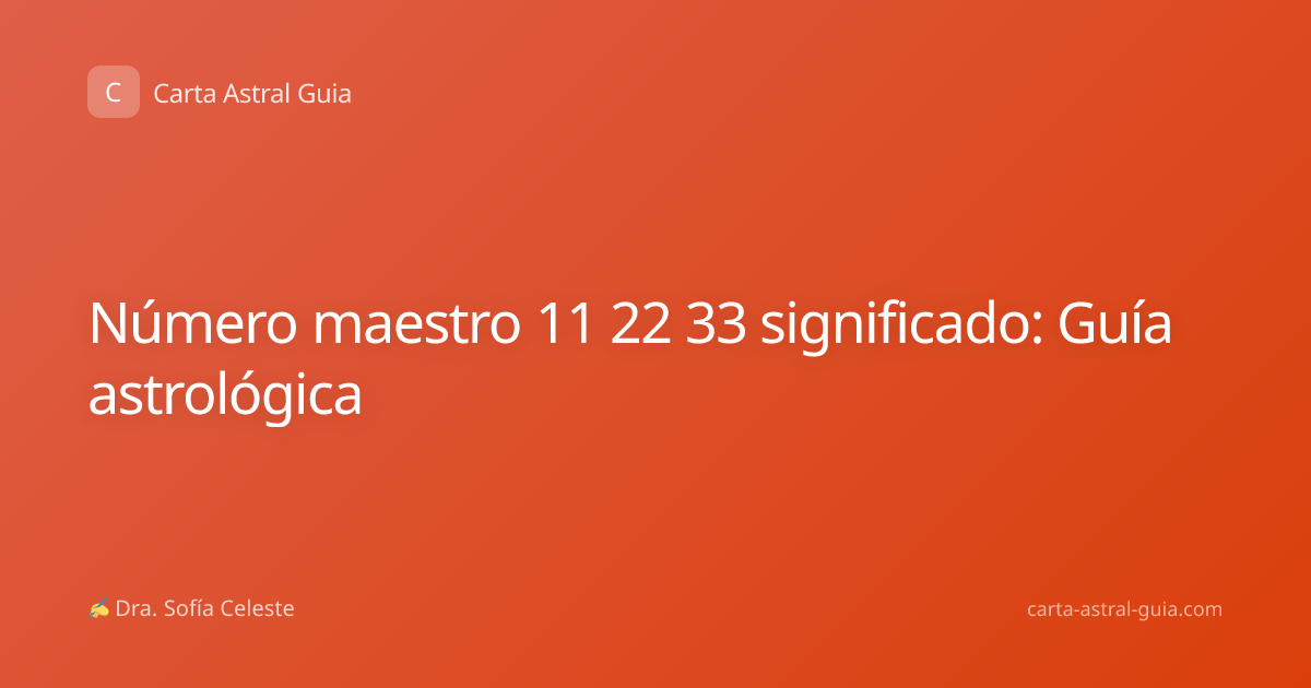 Número maestro 11 22 33 significado: Guía astrológica